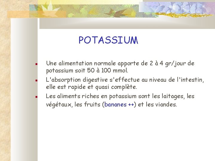 POTASSIUM Une alimentation normale apporte de 2 à 4 gr/jour de potassium soit 50