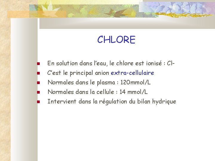 CHLORE En solution dans l’eau, le chlore est ionisé : Cl- C’est le principal