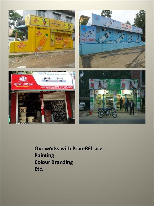Our works with Pran-RFL are Painting Colour Branding Etc. 