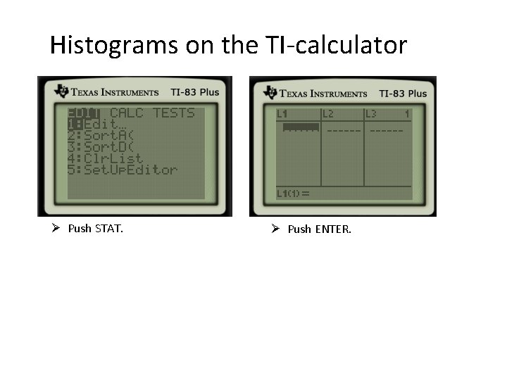 Histograms on the TI-calculator Ø Push STAT. Ø Push ENTER. 