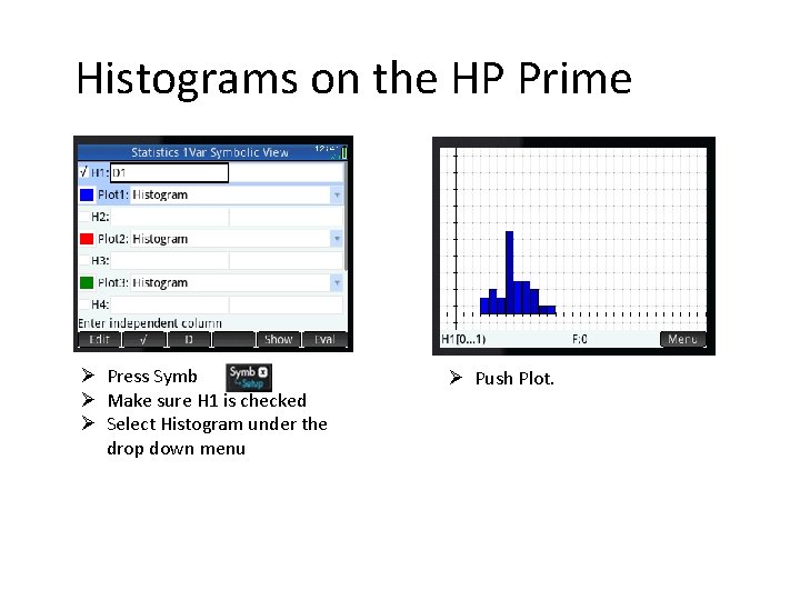 Histograms on the HP Prime Ø Press Symb Ø Make sure H 1 is