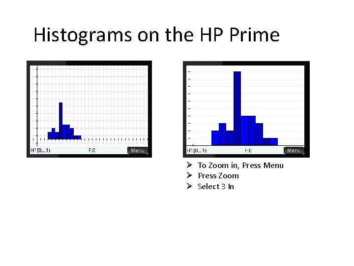 Histograms on the HP Prime Ø To Zoom in, Press Menu Ø Press Zoom