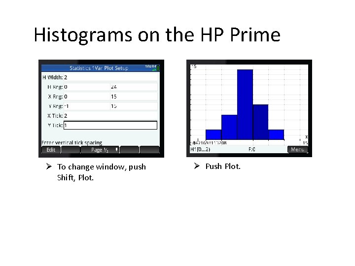 Histograms on the HP Prime Ø To change window, push Shift, Plot. Ø Push