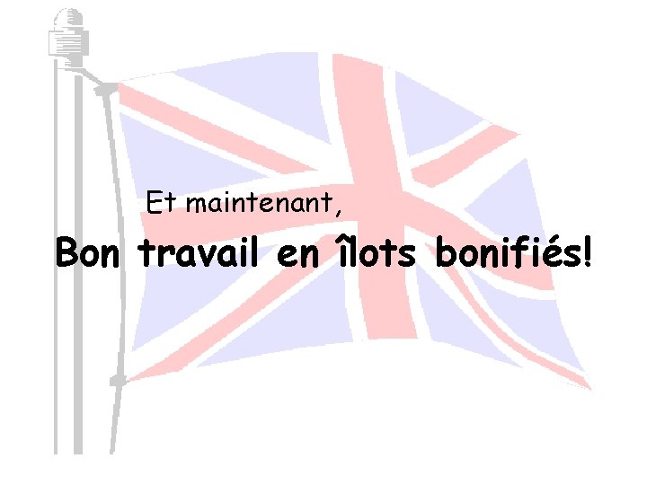 Et maintenant, Bon travail en îlots bonifiés! 