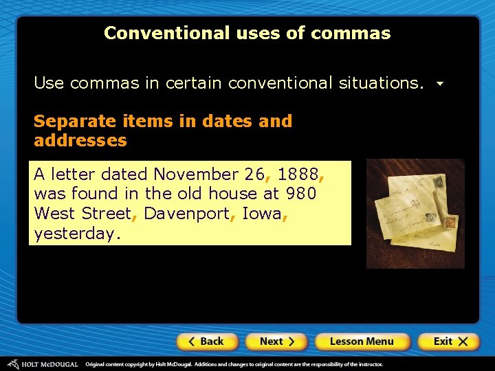 Conventional uses of commas Use commas in certain conventional situations. Separate items in dates