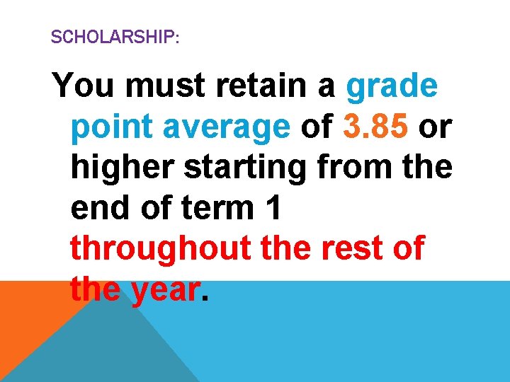 SCHOLARSHIP: You must retain a grade point average of 3. 85 or higher starting