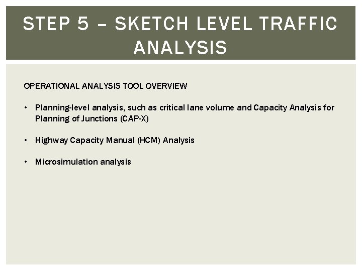 STEP 5 – SKETCH LEVEL TRAFFIC ANALYSIS OPERATIONAL ANALYSIS TOOL OVERVIEW • Planning-level analysis,