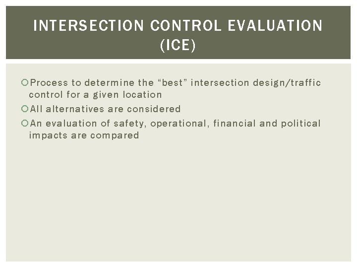 INTERSECTION CONTROL EVALUATION (ICE) Process to determine the “best” intersection design/traffic control for a