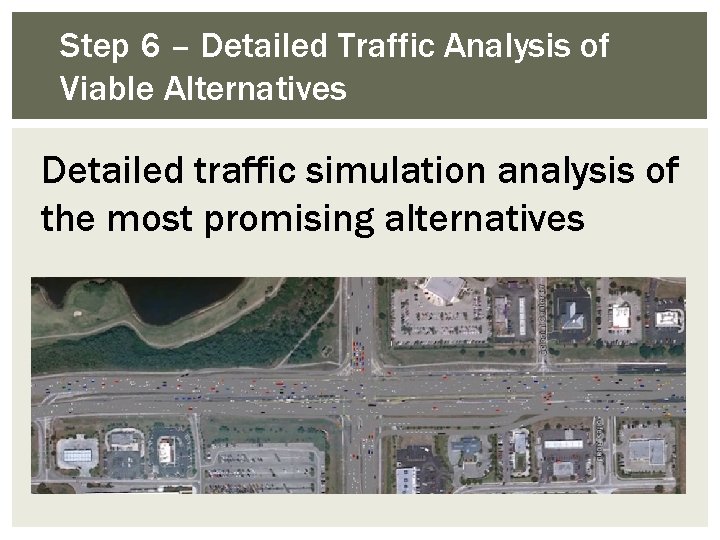 Step 6 – Detailed Traffic Analysis of Viable Alternatives Detailed traffic simulation analysis of