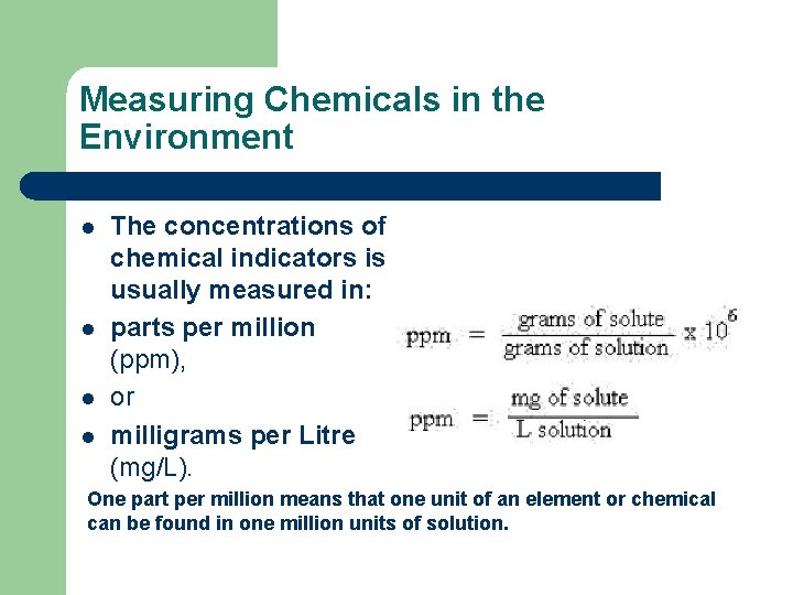 Measuring Chemicals in the Environment l l The concentrations of chemical indicators is usually