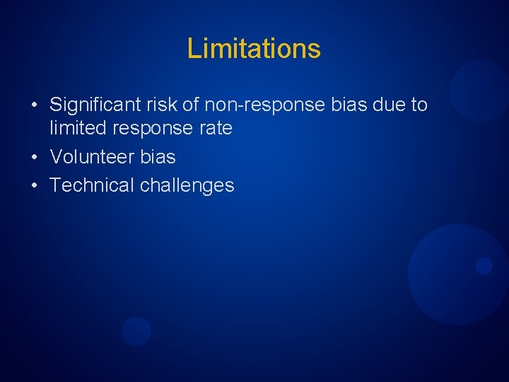 Limitations • Significant risk of non-response bias due to limited response rate • Volunteer