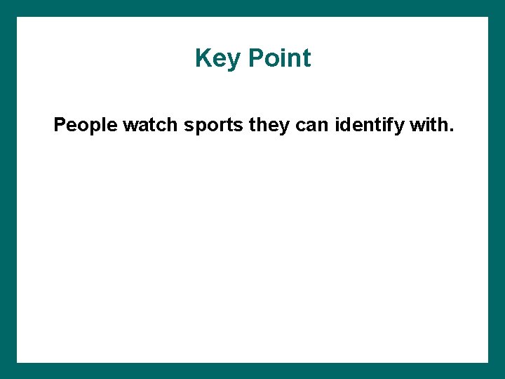 Key Point People watch sports they can identify with. 