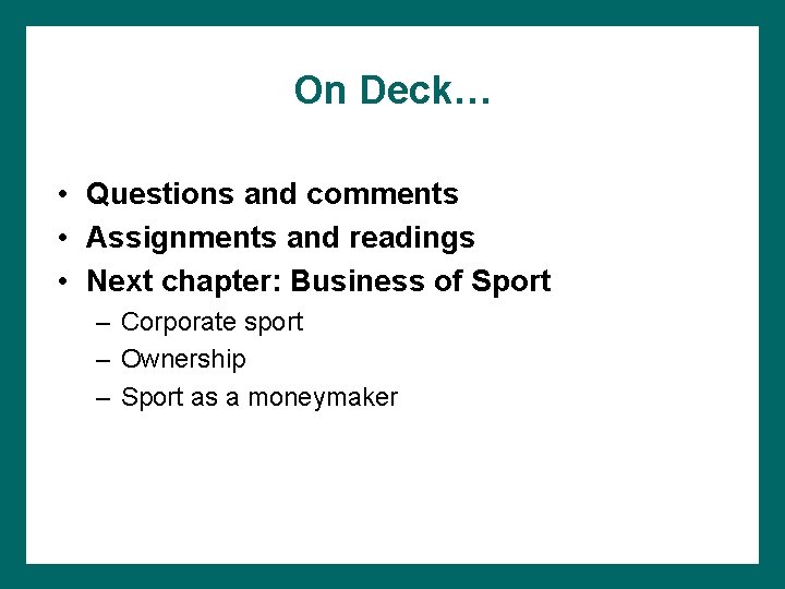 On Deck… • Questions and comments • Assignments and readings • Next chapter: Business