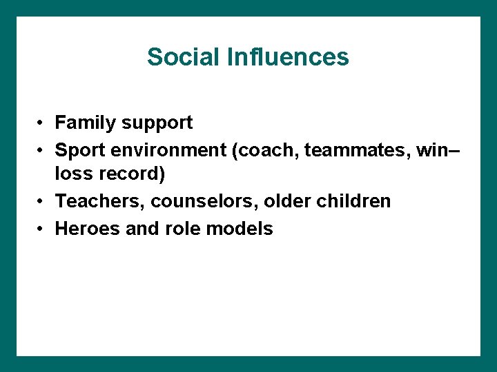 Social Influences • Family support • Sport environment (coach, teammates, win– loss record) •