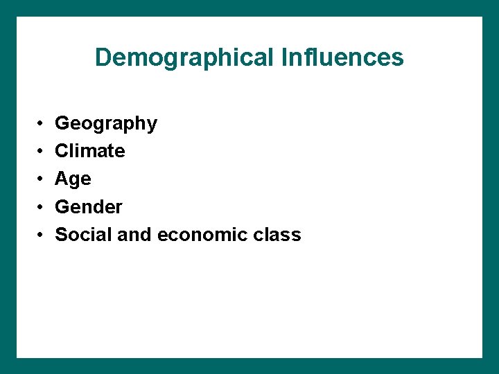 Demographical Influences • • • Geography Climate Age Gender Social and economic class Demographical Influences • • • Geography Climate Age Gender Social and economic class