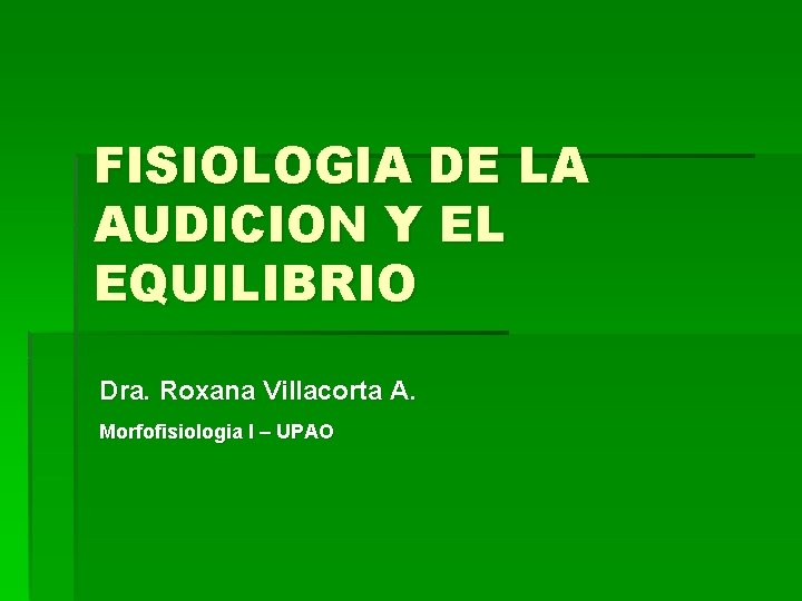 FISIOLOGIA DE LA AUDICION Y EL EQUILIBRIO Dra. Roxana Villacorta A. Morfofisiologia I –