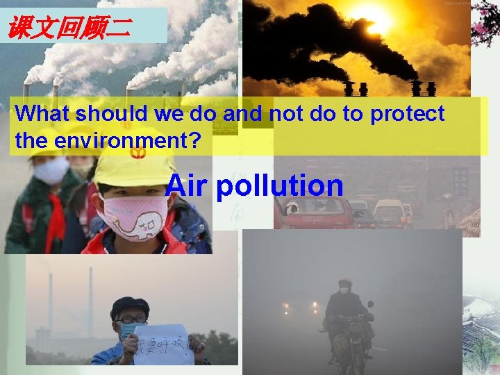 课文回顾二 What should we do and not do to protect the environment? Air pollution