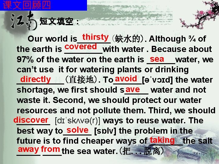 课文回顾四 短文填空： thirsty Our world is_______(缺水的). Although ¾ of the earth is covered ____with