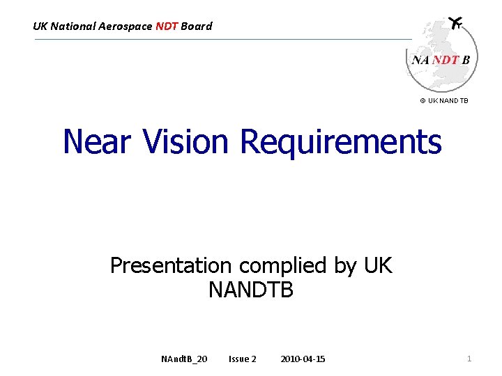UK National Aerospace NDT Board © UK NANDTB Near Vision Requirements Presentation complied by