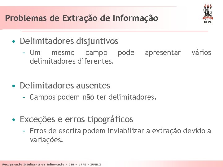 Problemas de Extração de Informação • Delimitadores disjuntivos – Um mesmo campo pode delimitadores