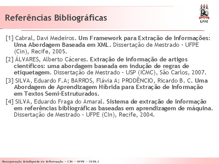 Referências Bibliográficas [1] Cabral, Davi Medeiros. Um Framework para Extração de Informações: Uma Abordagem