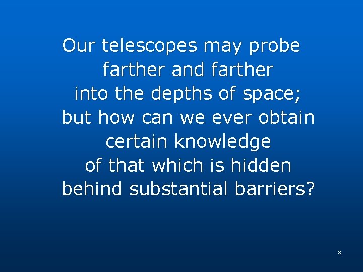 Our telescopes may probe farther and farther into the depths of space; but how