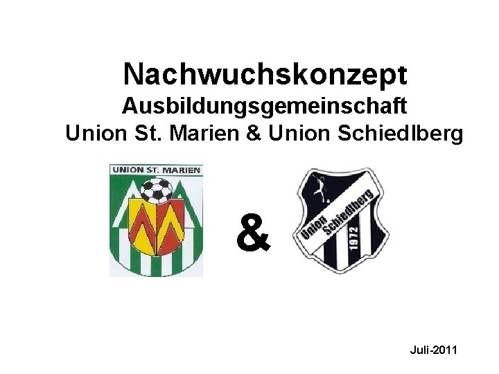 Ausbildungskonzept Kinder & Jugendfußball Nachwuchskonzept Ausbildungsgemeinschaft Union St. Marien & Union Schiedlberg & Juli-2011
