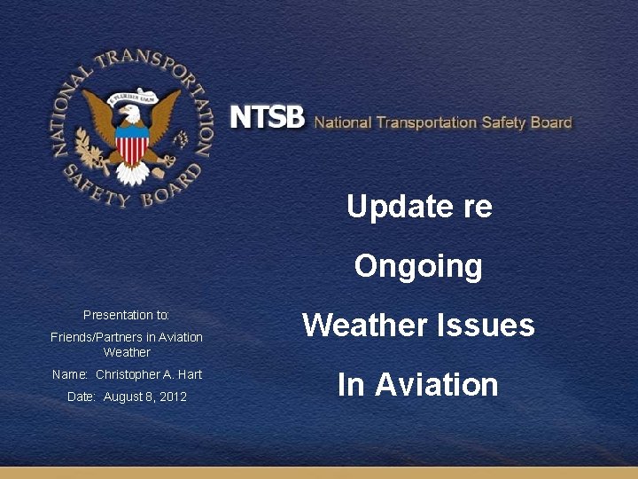 Update re Ongoing Presentation to: Friends/Partners in Aviation Weather Name: Christopher A. Hart Date: