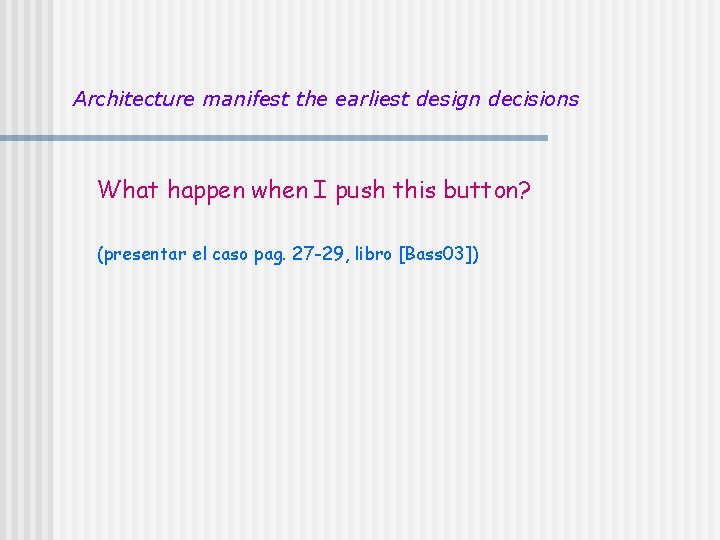 Architecture manifest the earliest design decisions What happen when I push this button? (presentar Architecture manifest the earliest design decisions What happen when I push this button? (presentar