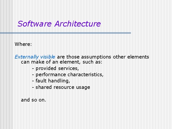 Software Architecture Where: Externally visible are those assumptions other elements can make of an Software Architecture Where: Externally visible are those assumptions other elements can make of an