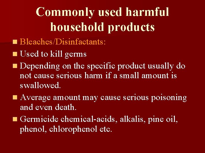 Commonly used harmful household products n Bleaches/Disinfactants: n Used to kill germs n Depending