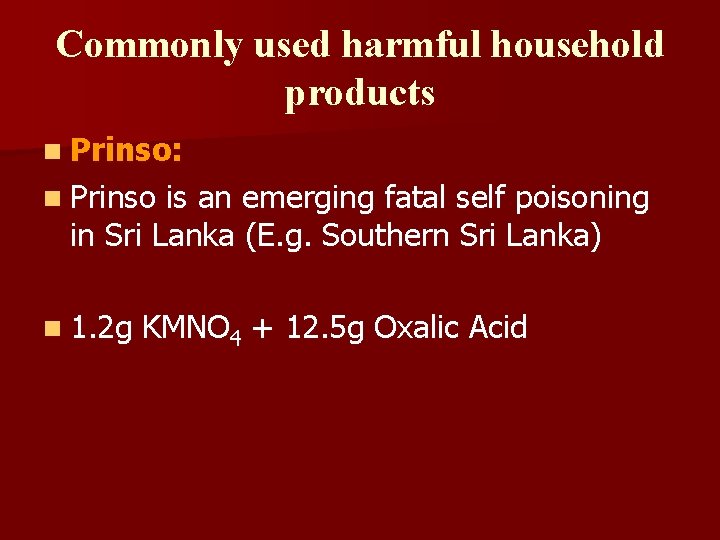 Commonly used harmful household products n Prinso: n Prinso is an emerging fatal self