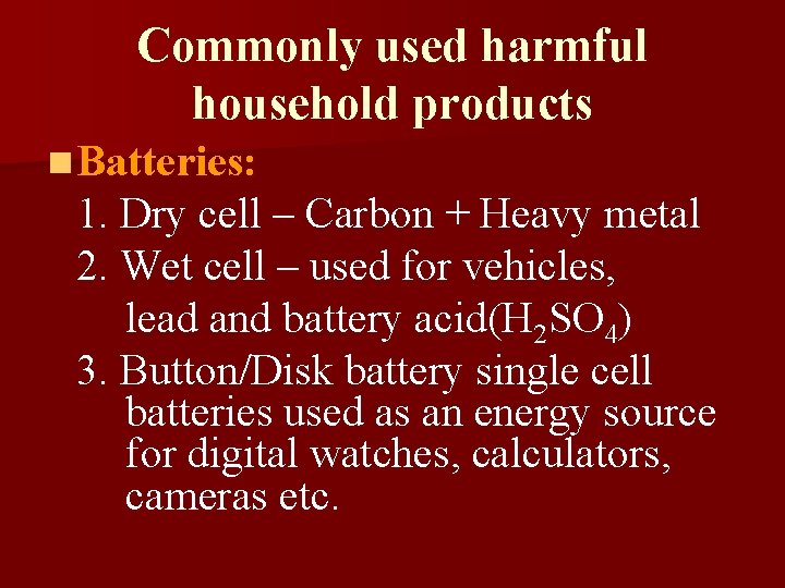 Commonly used harmful household products n Batteries: 1. Dry cell – Carbon + Heavy