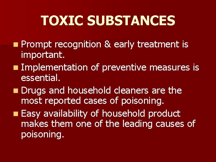 TOXIC SUBSTANCES n Prompt recognition & early treatment is important. n Implementation of preventive