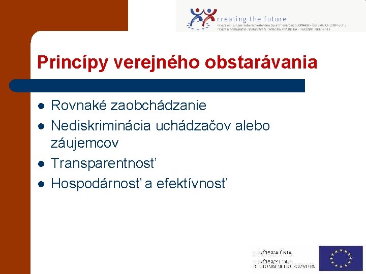 Princípy verejného obstarávania l l Rovnaké zaobchádzanie Nediskriminácia uchádzačov alebo záujemcov Transparentnosť Hospodárnosť a