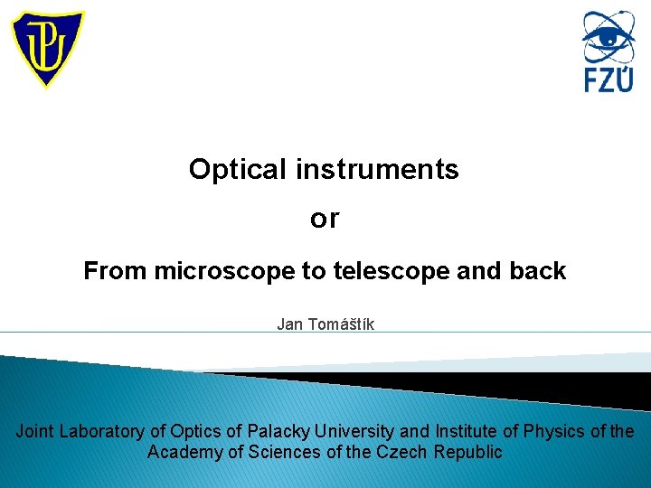 Optical instruments or From microscope to telescope and back Jan Tomáštík Joint Laboratory of