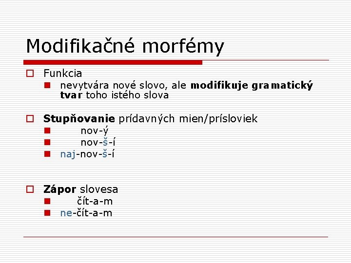 Modifikačné morfémy o Funkcia n nevytvára nové slovo, ale modifikuje gramatický tvar toho istého