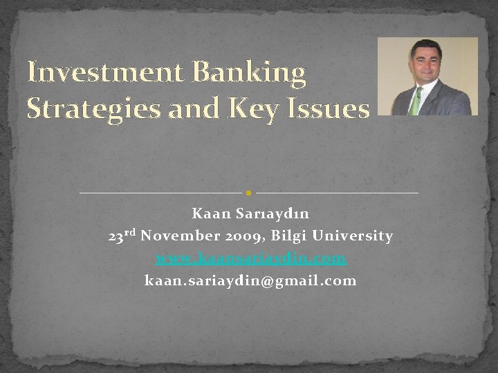 Investment Banking Strategies and Key Issues 23 rd Kaan Sarıaydın November 2009, Bilgi University