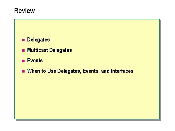 Review n Delegates n Multicast Delegates n Events n When to Use Delegates, Events,