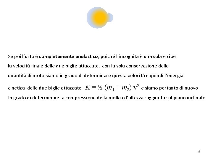 Se poi l’urto è completamente anelastico, poiché l’incognita è una sola e cioè la