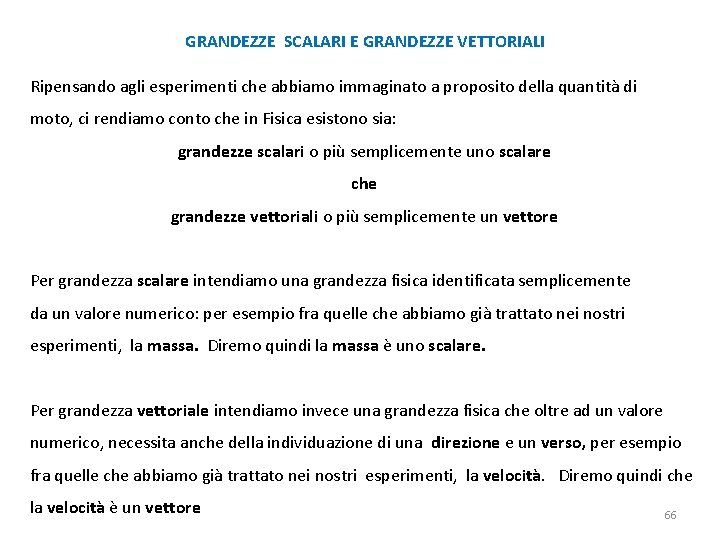 GRANDEZZE SCALARI E GRANDEZZE VETTORIALI Ripensando agli esperimenti che abbiamo immaginato a proposito della