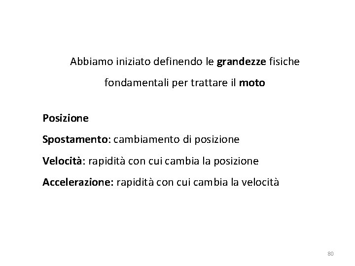 Abbiamo iniziato definendo le grandezze fisiche fondamentali per trattare il moto Posizione Spostamento: cambiamento