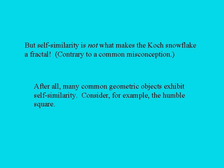 But self-similarity is not what makes the Koch snowflake a fractal! (Contrary to a