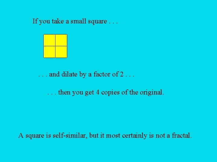 If you take a small square. . . and dilate by a factor of