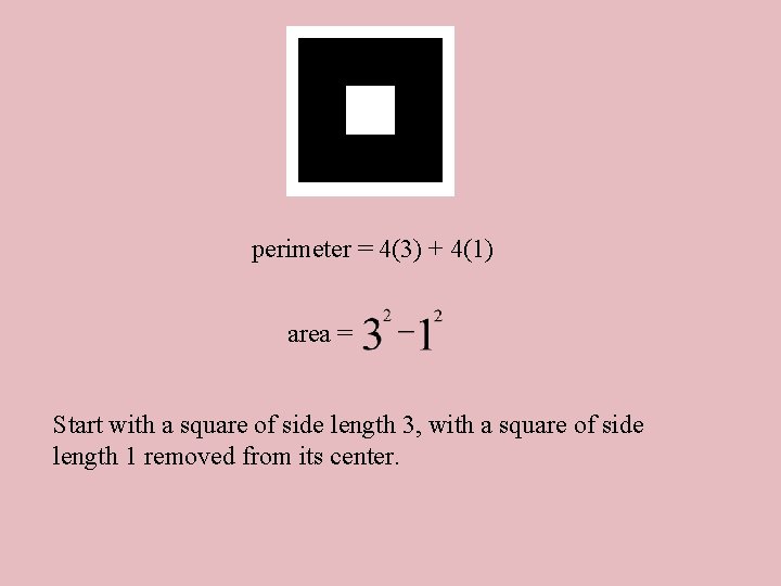 perimeter = 4(3) + 4(1) area = Start with a square of side length