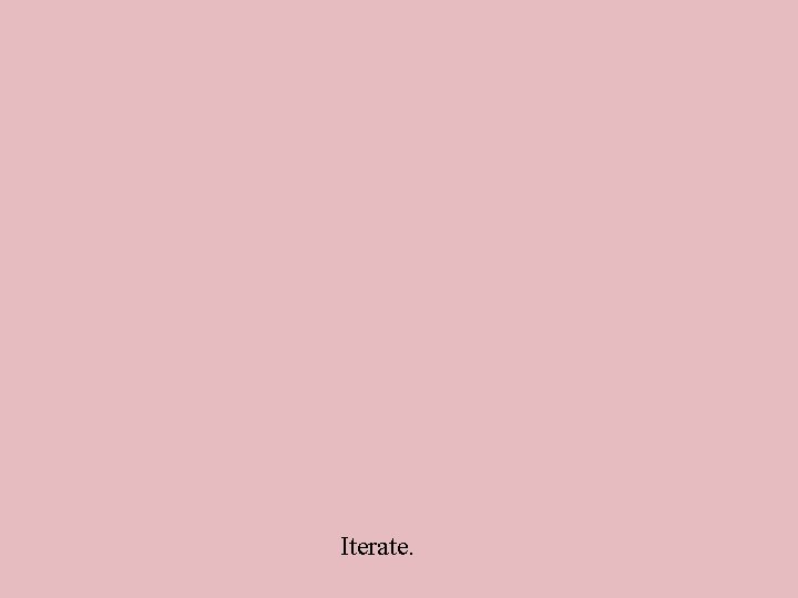 Iterate. 