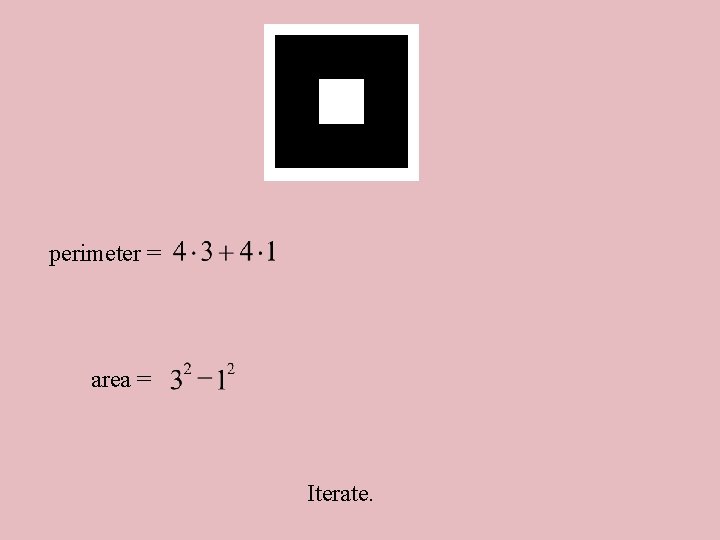 perimeter = area = Iterate. 