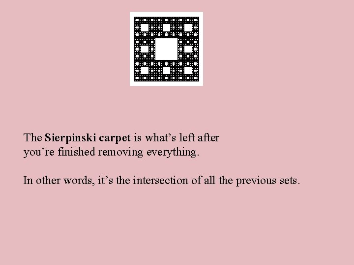 The Sierpinski carpet is what’s left after you’re finished removing everything. In other words,