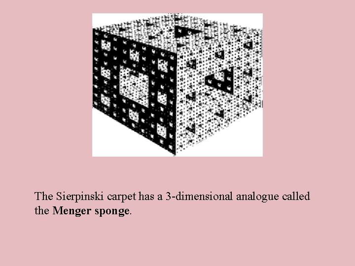 The Sierpinski carpet has a 3 -dimensional analogue called the Menger sponge. 
