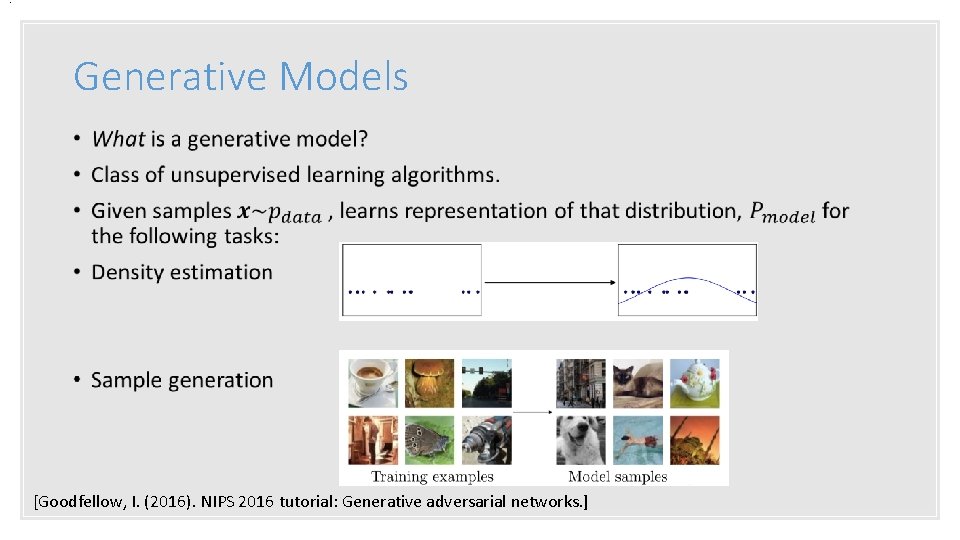 . Generative Models • [Goodfellow, I. (2016). NIPS 2016 tutorial: Generative adversarial networks. ]